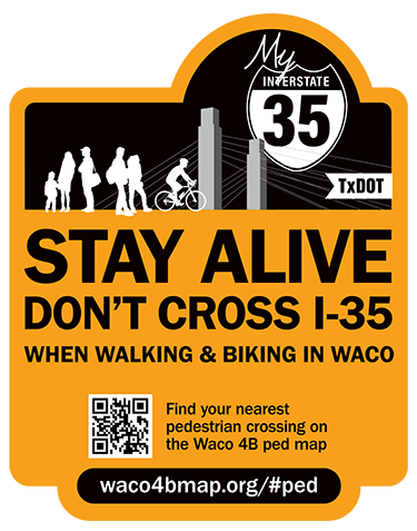 Stay alive, don't cross I-35 when walking and biking in Waco. Find your nearest pedestrian crossing on the Waco 4B ped map. https://waco4bmap.org/#ped